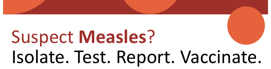 Suspect Measles? Isolate. Test. Report. Vaccinate.